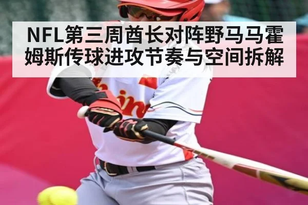 NFL第三周酋长对阵野马马霍姆斯传球进攻节奏与空间拆解